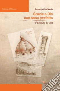 Grazie a Dio non sono perfetto. Percorsi di vita libro di Ciuffreda Antonio