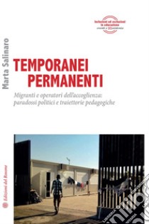 Temporanei permanenti. Migranti e operatori dell'accoglienza: paradossi politici e traiettorie pedagogiche libro di Salinaro Marta