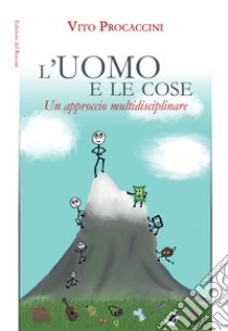 L'uomo e le cose. Un approccio multidisciplinare libro di Procaccini Vito