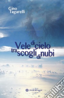 Vele di cielo tra scogli di nubi libro di Tagarelli Gino