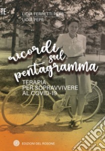 Ricordi sul pentagramma. Terapia per sopravvivere al Covid-19 libro di Ferretti Pepe Lidia; Pepe Lidia