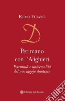 Per mano con l'Alighieri. Perennità e universalità del messaggio dantesco libro di Fuiano Remo