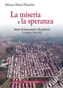 La miseria e la speranza. Storie di braccianti e di padroni (Carapelle, 1900-1915) libro di Palomba Alfonso Maria