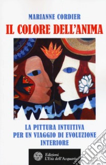 Il colore dell'anima. La pittura intuitiva per un viaggio di evoluzione interiore libro di Cordier Marianne