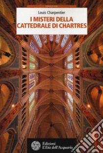 I misteri della cattedrale di Chartres libro di Charpentier Louis