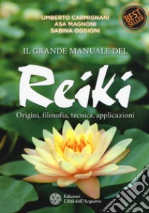 Il grande manuale del reiki. Origini, filosofia, tecnica, applicazioni libro di Carmignani Umberto; Magnoni Asa; Oggioni Sabina