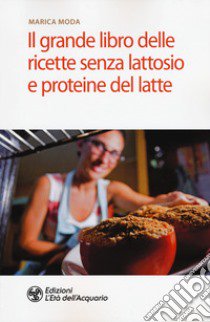 Il grande libro delle ricette senza lattosio e proteine del latte libro di Moda Marica