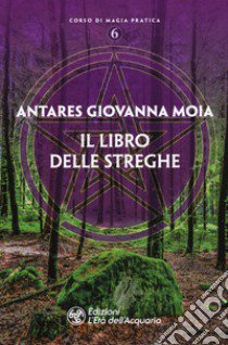 Il libro delle streghe libro di Moia Antares Giovanna