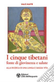 I cinque tibetani fonte di giovinezza e salute. Alla ricerca di una lunga e saggia vita libro di Mayr Max