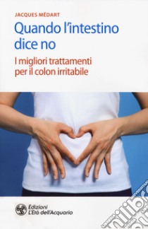 Quando l'intestino dice no. I migliori trattamenti per il colon irritabile libro di Medart Jacques