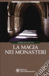 La magia dei monasteri libro di Balocco Mario