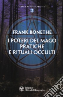 I poteri del mago. Pratiche e rituali occulti libro di Bonethe Frank