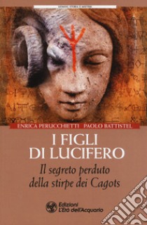 I figli di Lucifero. Il segreto perduto della stirpe dei Cagots libro di Perucchietti Enrica; Battistel Paolo