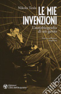 Le mie invenzioni. L'autobiografia di un genio. Ediz. ampliata libro di Tesla Nikola