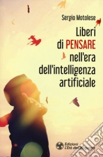 Liberi di pensare nell'era dell'intelligenza artificiale libro di Motolese Sergio