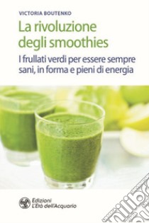 La rivoluzione degli smoothies. I frullati verdi per essere sempre sani, in forma e pieni di energia libro di Boutenko Victoria