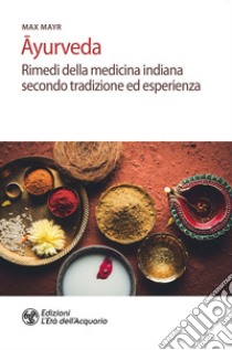 Ayurveda. Rimedi della medicina indiana secondo tradizione ed esperienza libro di Mayr Max