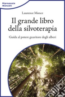 Il grande libro della silvoterapia. Guida al potere guaritore degli alberi libro di Monce Laurence