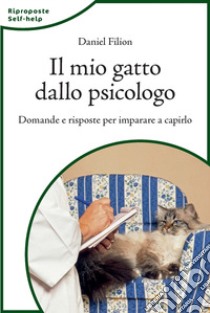 Il mio gatto dallo psicologo. Domande e risposte per imparare a capirlo libro di Filion Daniel