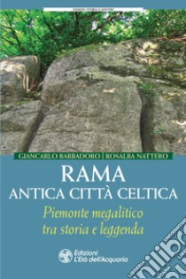 Rama antica città celtica. Piemonte megalitico tra storia e leggenda libro di Barbadoro Giancarlo; Nattero Rosalba