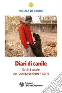 Diari di canile. Sedici storie per comprendere il cane libro di Di Pardo Nicola