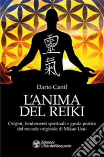 L'anima del reiki. Origini, fondamenti spirituali e guida pratica del metodo originale di Mikao Usui libro di Canil Dario