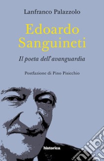 Edoardo Sanguineti. Il poeta dell'avanguardia libro di Palazzolo Lanfranco