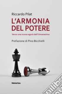 L'armonia del potere. Verso una nuova agorà dell'umanesimo libro di Pilat Riccardo