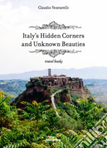 Italy's hidden corners and unknown beauties libro di Venturelli Claudio