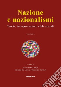 Nazione e nazionalismi. teorie, interpretazioni, sfide attuali. Atti del convegno svoltosi (Perugia, 15-17 settembre 2016). Vol. 2 libro di Campi A. (cur.); De Luca S. (cur.); Tuccari F. (cur.)