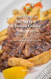 The secrets of tuscan cuisine libro di Andrini Stefano; Fagioli Andrea