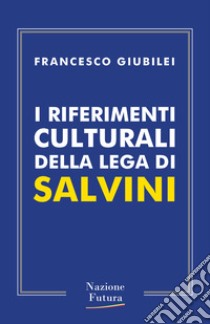 I riferimenti culturali della Lega di Salvini libro di Giubilei Francesco