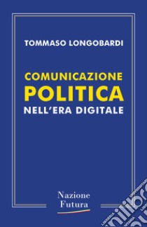 Comunicazione politica nell'era digitale libro di Longobardi Tommaso