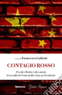 Contagio rosso. Perché l'Italia è diventata il cavallo di Troia della Cina in Occidente libro di Galietti F. (cur.)