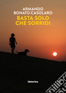 Basta solo che sorridi libro di Bonato Casolaro Armando