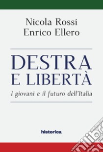 Destra e libertà. I giovani e il futuro dell'Italia libro di Ellero Enrico; Rossi Nicola