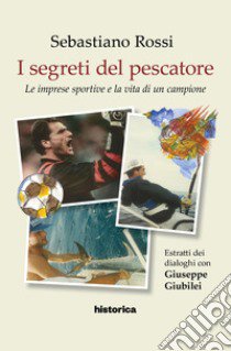 I segreti del pescatore. Le imprese sportive e la vita di un grande campione libro di Rossi Sebastiano; Giubilei G. (cur.)