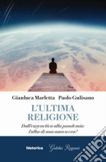 L'ultima religione. Dall'eugenetica alla pandemia: l'alba di una nuova era? libro di Gulisano Paolo; Marletta Gianluca