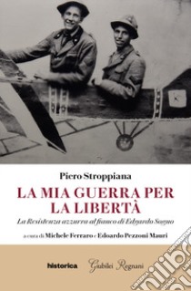 La mia guerra per la libertà. La resistenza azzurra al fianco di Edgardo Sogno libro di Stroppiana Piero; Ferraro M. (cur.); Pezzoni Mauri E. (cur.)