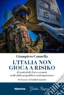 L'Italia non gioca a risiko. Il ruolo delle Forze armate nella sfida geopolitica contemporanea libro di Cannella Giampiero