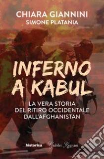 Inferno a Kabul. La vera storia del ritiro occidentale dall'Afghanistan libro di Giannini Chiara; Platania Simone