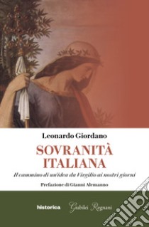 Sovranità italiana. Il cammino di un'idea da Virgilio ai nostri giorni libro di Giordano Leonardo