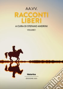 Racconti liberi. Vol. 1 libro di Andrini S. (cur.)