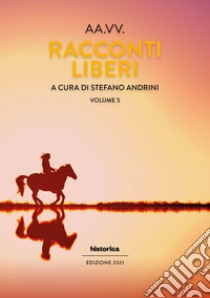 Racconti liberi. Vol. 5 libro di Andrini S. (cur.)