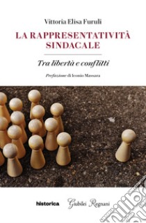 La rappresentatività sindacale. Tra libertà e conflitti libro di Furuli Vittoria Elisa