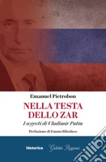 Nella testa dello zar. I segreti di Vladimir Putin libro di Pietrobon Emanuel