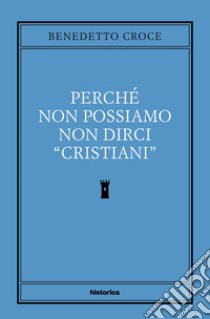 Perché non possiamo non dirci cristiani libro di Croce Benedetto; Ocone C. (cur.)