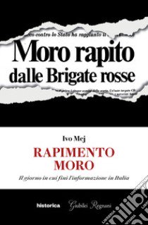 Rapimento Moro. Il giorno in cui finì l'informazione in Italia libro di Mej Ivo