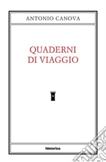 Quaderni di viaggio libro di Canova Antonio; Nannipieri L. (cur.)