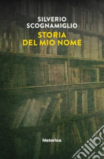 Storia del mio nome libro di Scognamiglio Silverio